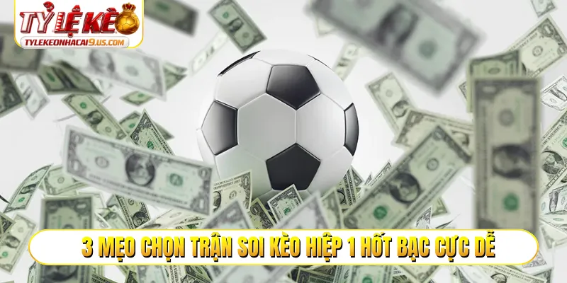 3 mẹo chọn trận soi kèo hiệp 1 hốt bạc cực dễ