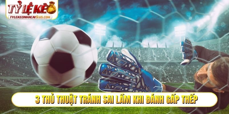 3 thủ thuật tránh sai lầm khi đánh gấp thếp