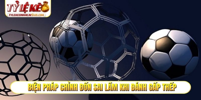 Biện pháp chỉnh đốn sai lầm khi đánh gấp thếp