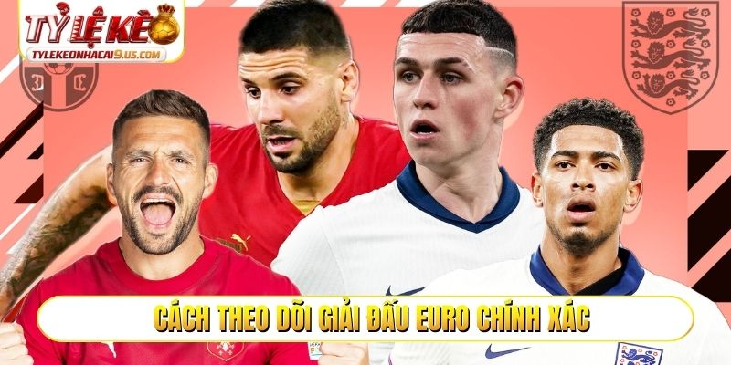 Cách theo dõi giải đấu EURO chính xác