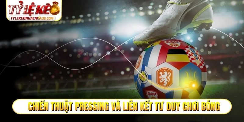 Chiến thuật Pressing và mối liên kết với tư duy chơi bóng