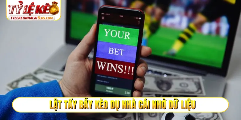 Lật tẩy bẫy kèo dụ nhà cái nhờ dữ liệu