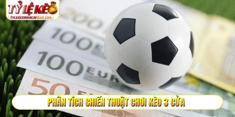 Phân tích chiến thuật chơi kèo 3 cửa