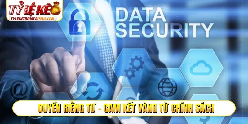 Quyền riêng tư - Cam kết vàng từ chính sách