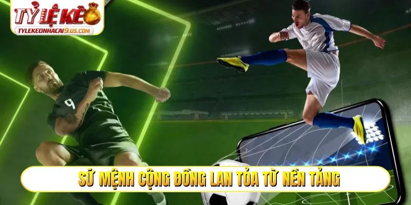 Sứ mệnh cộng đồng lan tỏa từ nền tảng